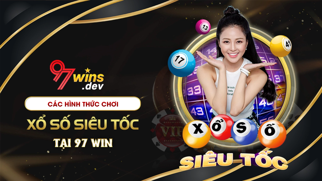 Các hình thức chơi xổ số siêu tốc tại 97win