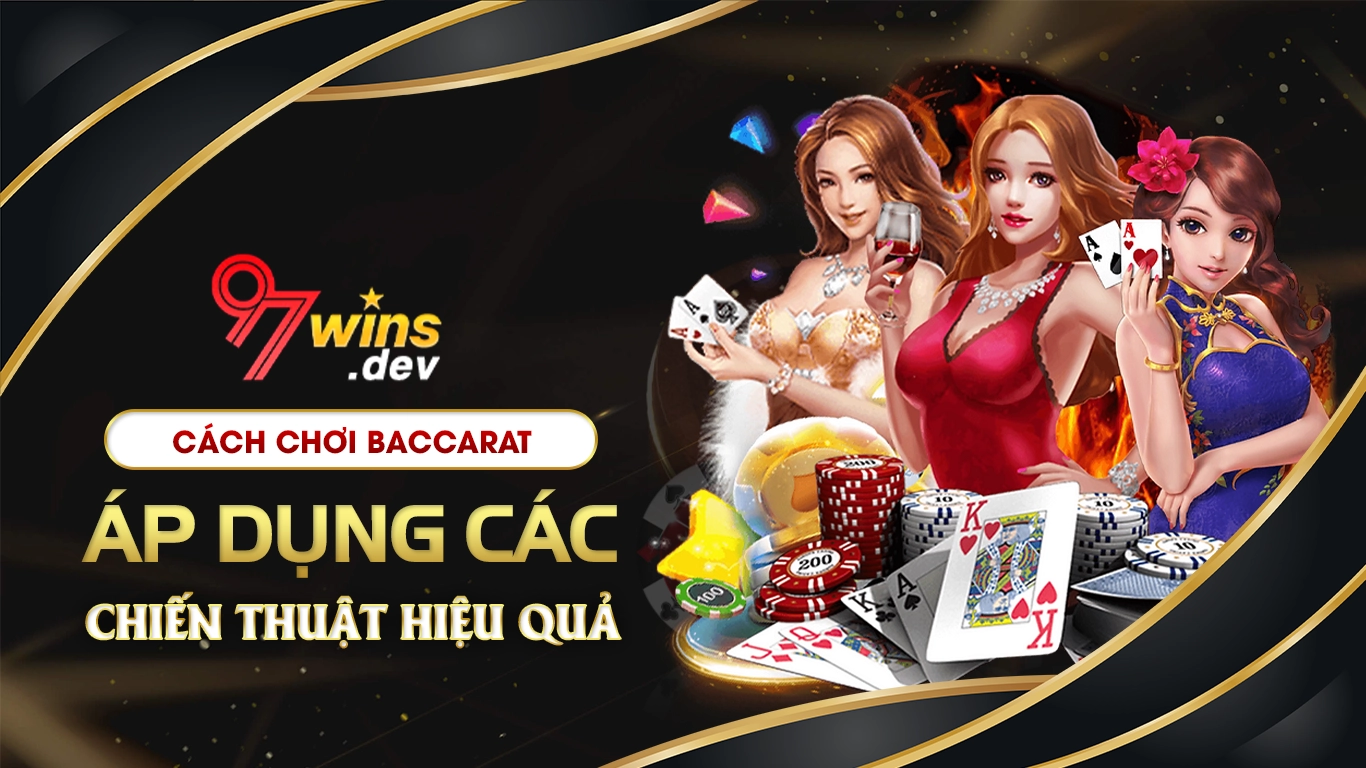 Cách chơi baccarat áp dụng các chiến thuật hiệu quả