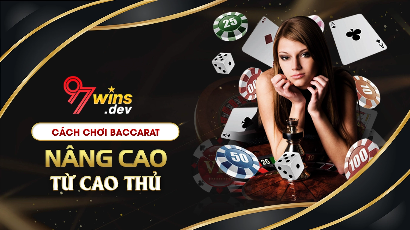 Cách chơi baccarat nâng cao từ cao thủ