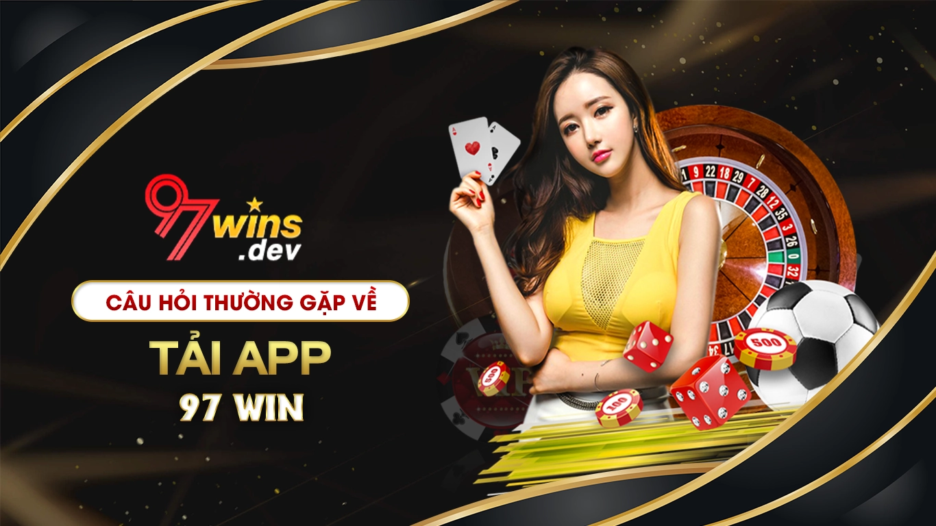 Câu hỏi thường gặp về tải app 97win