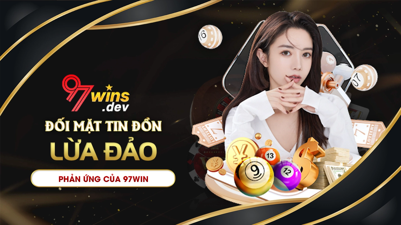 Đối mặt với tin đồn lừa đảo phản ứng của 97win