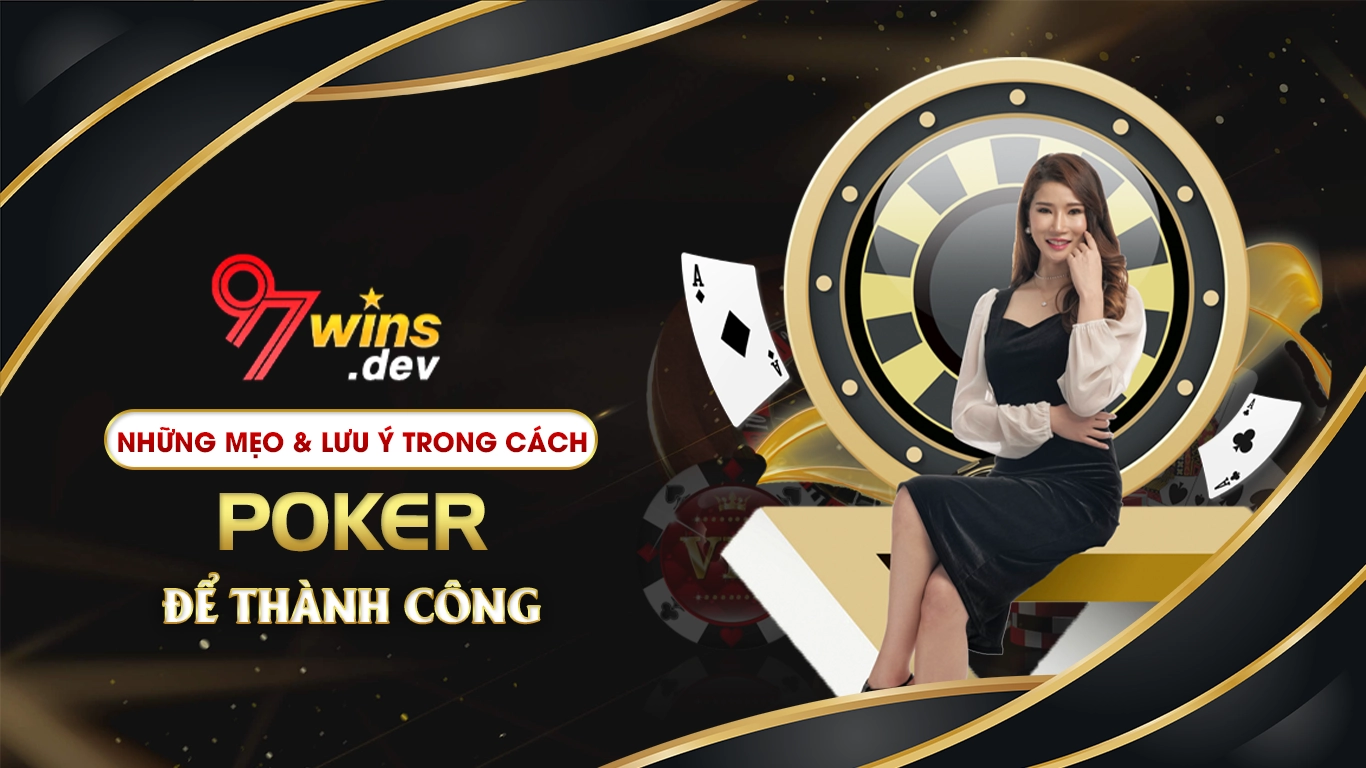 Những mẹo và lưu ý trong cách chơi poker để thành công